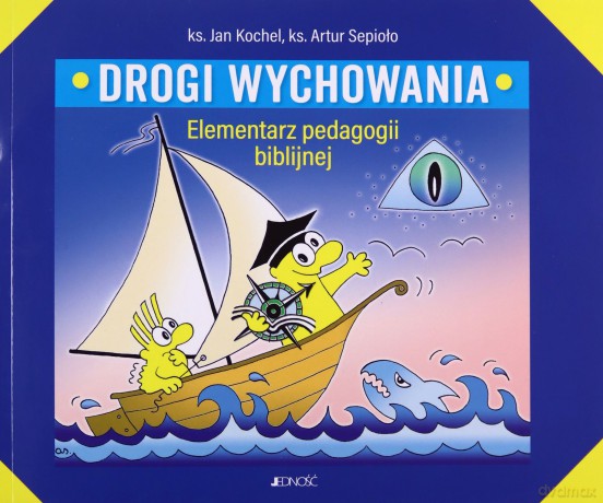 Drogi wychowania. Elementarz pedagogii biblijnej - Jan Kochel, Artur Sepioło [KSIĄŻKA]