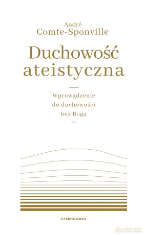 Duchowość ateistyczna. Wprowadzenie do duchowości bez Boga - André Comte-Sponville [KSIĄŻKA]