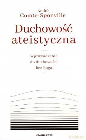 Duchowość ateistyczna. Wprowadzenie do duchowości bez Boga - André Comte-Sponville [KSIĄŻKA]