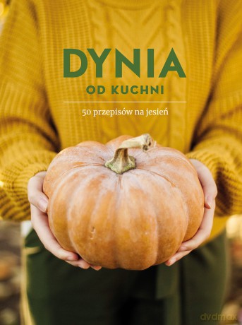 Dynia od kuchni. 50 przepisów na jesień [KSIĄŻKA]