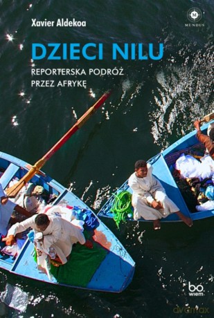 Dzieci Nilu. Reporterska podróż przez Afrykę. Mundus - Xavier Aldekoa [KSIĄŻKA]