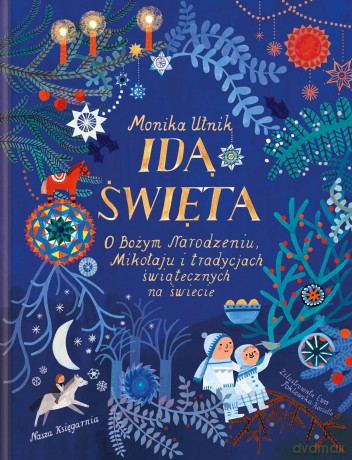 Idą święta! O Bożym Narodzeniu, Mikołaju i tradycjach świątecznych na świecie - Monika Utnik [KSIĄŻKA]