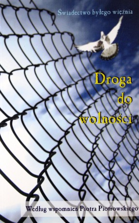 Droga do wolności. Świadectwo byłego więźnia - Piotrowski Piotr [KSIĄŻKA]
