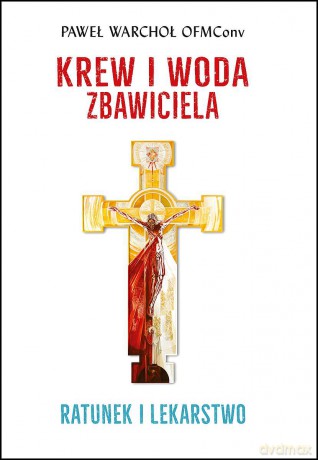 Krew i Woda Zbawiciela. Ratunek i lekarstwo - Paweł Warchoł [KSIĄŻKA]