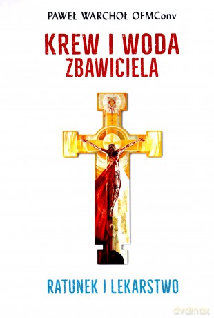 Krew i Woda Zbawiciela. Ratunek i lekarstwo - Paweł Warchoł [KSIĄŻKA]