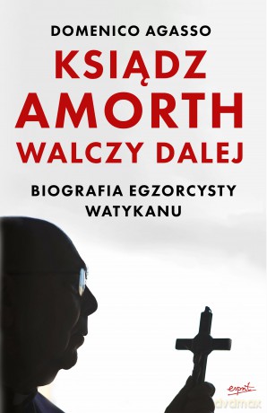 Ksiądz Amorth walczy dalej. Biografia egzorcysty Watykanu - Domenico Agasso [KSIĄŻKA]