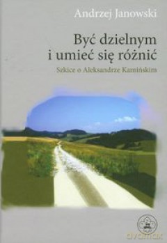 Być dzielnym i umieć się różnić. Szkice o Aleksandrze Kamińskim [KSIĄŻKA]