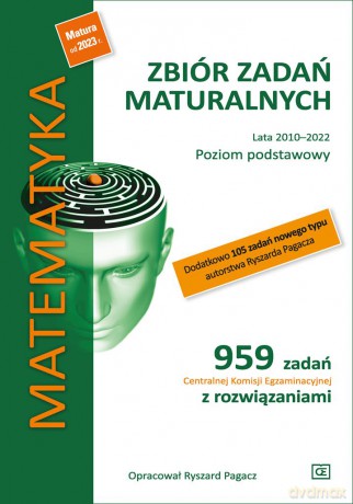 Matematyka Zbiór zadań maturalnych Lata 2010-2022 Poziom podstawowy 959 zadań Centralnej Komisji Egzaminacyjnej z rozwiązaniami + dodatkowo 105 zadań nowego typu autorstwa Ryszarda Pagacza - Ryszard Pagacz [KSIĄŻKA]