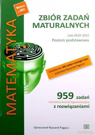 Matematyka Zbiór zadań maturalnych Lata 2010-2022 Poziom podstawowy 959 zadań Centralnej Komisji Egzaminacyjnej z rozwiązaniami + dodatkowo 105 zadań nowego typu autorstwa Ryszarda Pagacza - Ryszard Pagacz [KSIĄŻKA]