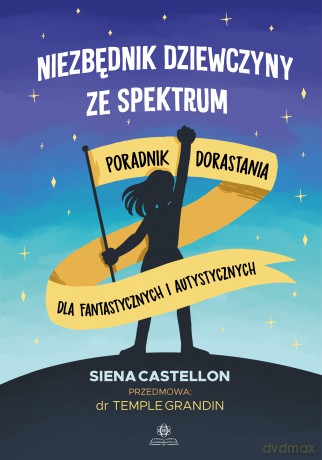 Niezbędnik dziewczyny ze spektrum Poradnik dorastania dla fantastycznych i autystycznych - Siena Castellon [KSIĄŻKA]