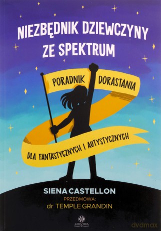 Niezbędnik dziewczyny ze spektrum Poradnik dorastania dla fantastycznych i autystycznych - Siena Castellon [KSIĄŻKA]