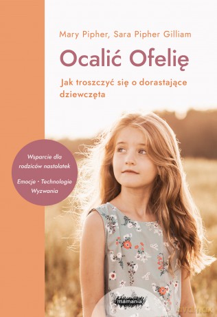 Ocalić Ofelię. Jak troszczyć się o dorastające dziewczęta - Mary Pipher, Sara Pipher-Gilliam [KSIĄŻKA]