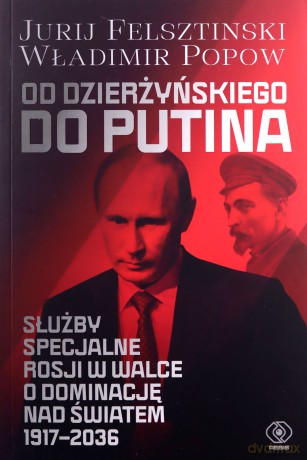 Od Dzierżyńskiego do Putina. Służby specjalne Rosji w walce o dominację nad światem 1917-2036 - Jurij Felsztinski, Władimir Popow [KSIĄŻKA]