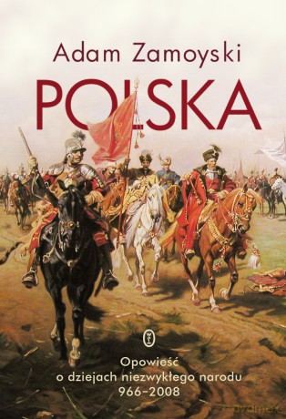 Polska. Opowieść o dziejach niezwykłego narodu 966-2008 - Adam Zamoyski [KSIĄŻKA]