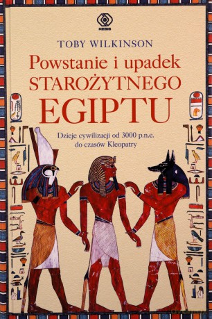 Powstanie i upadek starożytnego Egiptu - Toby Wilkinson [KSIĄŻKA]