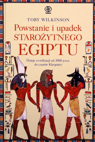 Powstanie i upadek starożytnego Egiptu - Toby Wilkinson [KSIĄŻKA]