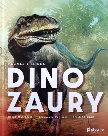 Poznaj z bliska dinozaury - Diego Mattarelli, Emanuela Pagliari, Cristina Banfi [KSIĄŻKA]