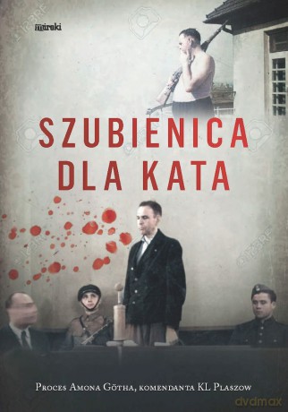 Szubienica dla kata. Proces Amona Götha, komendanta KL Plaszow [KSIĄŻKA]