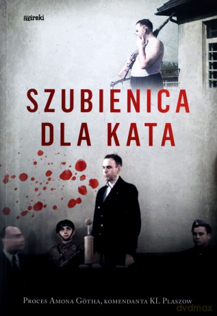 Szubienica dla kata. Proces Amona Götha, komendanta KL Plaszow [KSIĄŻKA]