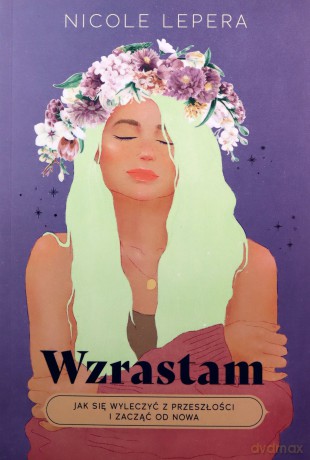 Wzrastam. Jak się wyleczyć z przeszłości i zacząć od nowa - Nicole LePera [KSIĄŻKA]