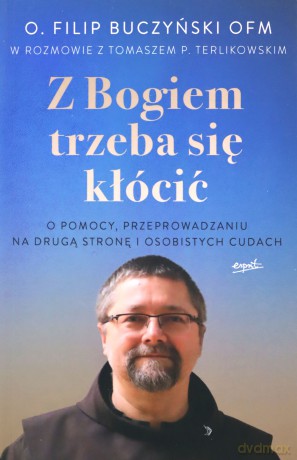 Z Bogiem trzeba się kłócić. O pomocy, przeprowadzaniu na drugą stronę i osobistych cudach - Filip Buczyński [KSIĄŻKA]