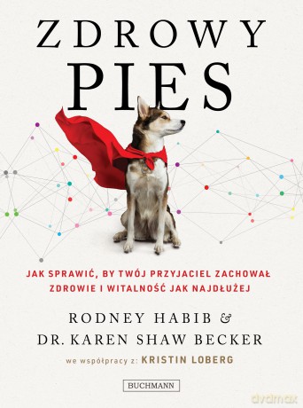 Zdrowy pies. jak sprawić, by twój przyjaciel zachował młodość i witalność jak najdłużej. - Rodney Habib, Karen Becker [KSIĄŻKA]