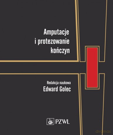 Amputacje i protezowanie kończyn - Edward Golec [KSIĄŻKA]