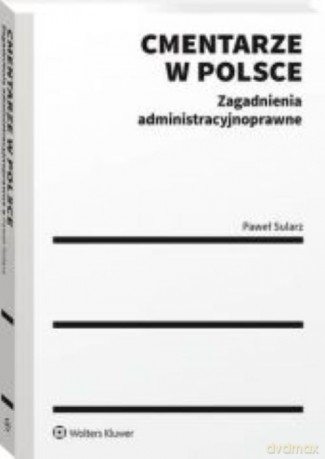 Cmentarze w Polsce Zagadnienia administracyjnoprawne - Paweł Sularz [KSIĄŻKA]