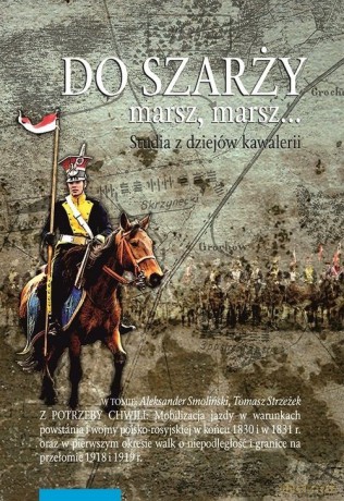 Do szarży marsz, marsz... Studia z dziejów kawalerii (Tom 9) - Smoliński Aleksander, Strzeżek Tomasz [KSIĄŻKA]