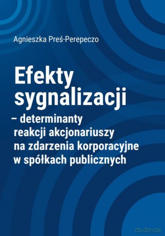 Efekty sygnalizacji determinanty reakcji akcjonariuszy na zdarzenia korporacyjne w spółkach publicznych - Agnieszka Preś-Perepeczo [KSIĄŻKA]