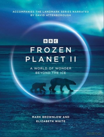 Frozen Planet II - Mark Brownlow, Elizabeth White [KSIĄŻKA]