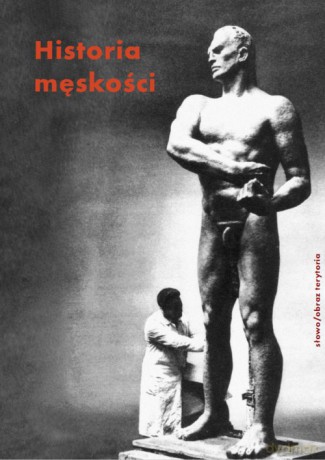 Historia męskości (Tom 3) XX-XXI wiek. Męskość w kryzysie [KSIĄŻKA]