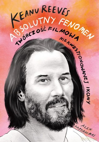 Keanu Reeves Absolutny fenomen - Alex Pappademas [KSIĄŻKA]