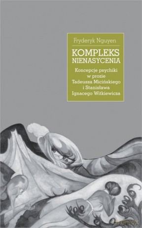 Kompleks nienasycenia. Koncepcje psychiki w prozie Tadeusza Micińskiego i Stanisława Ignacego Witkiewicza - Fryderyk Nguyen [KSIĄŻKA]