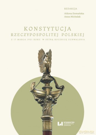 Konstytucja Rzeczypospolitej z 17 marca 1921 r. - Aldona Domańska, Anna Michalak [KSIĄŻKA]