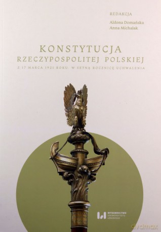 Konstytucja Rzeczypospolitej z 17 marca 1921 r. - Aldona Domańska, Anna Michalak [KSIĄŻKA]