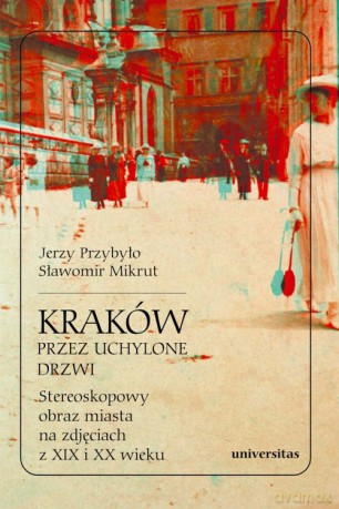 Kraków przez uchylone drzwi. Stereoskopowy obraz miasta na zdjęciach z XIX i XX wieku - Mikrut Sławomir, Przybyło Jerzy [KSIĄŻKA]