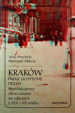 Kraków przez uchylone drzwi. Stereoskopowy obraz miasta na zdjęciach z XIX i XX wieku - Mikrut Sławomir, Przybyło Jerzy [KSIĄŻKA]