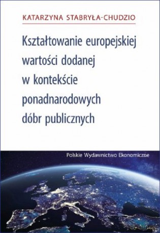 Kształtowanie Europejskiej Wartości Dodanej za pomocą ponadnarodowych dóbr publicznych - Katarzyna Stabryła-Chudzio [KSIĄŻKA]