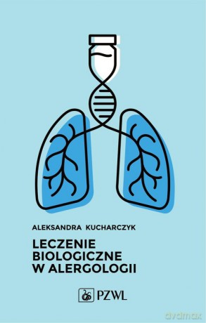 Leczenie biologiczne w alergologii - Aleksandra Kucharczyk [KSIĄŻKA]