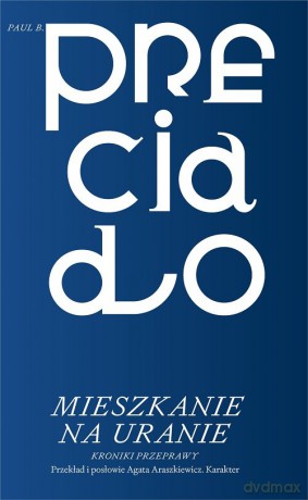 Mieszkanie na Uranie. Kroniki przeprawy - Paul B. Preciado [KSIĄŻKA]