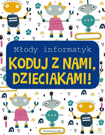 Młody informatyk Koduj z nami, Dzieciakami! [KSIĄŻKA]