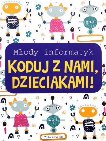 Młody informatyk Koduj z nami, Dzieciakami! [KSIĄŻKA]