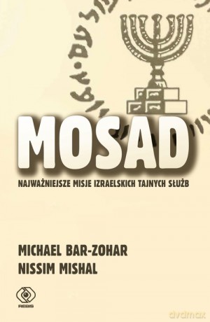Mosad: najważniejsze misje izraelskich tajnych służb - Michael Bar-Zohar, Nissim Mishal [KSIĄŻKA]