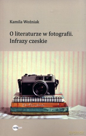 O literaturze w fotografii. Infrazy czeskie - Kamila Woźniak [KSIĄŻKA]