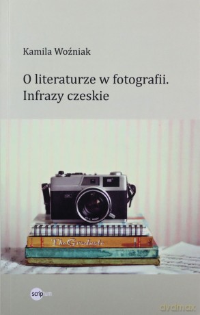 O literaturze w fotografii. Infrazy czeskie - Kamila Woźniak [KSIĄŻKA]
