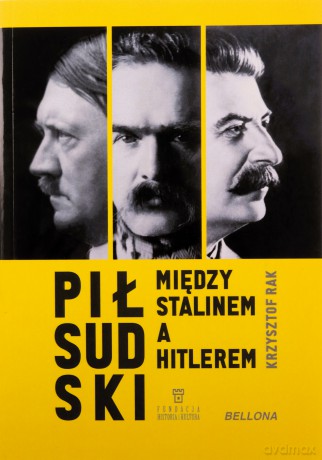 Piłsudski między Stalinem a Hitlerem - Krzysztof Grzegorz Rak [KSIĄŻKA]