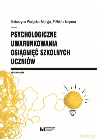 Psychologiczne uwarunkowania osiągnięć szkolnych uczniów - Walęcka-Matyja Katarzyna, Napora Elżbieta [KSIĄŻKA]