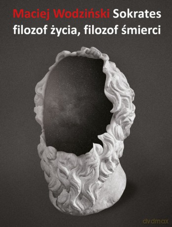 Sokrates filozof życia, filozof śmierci - Maciej Wodziński [KSIĄŻKA]