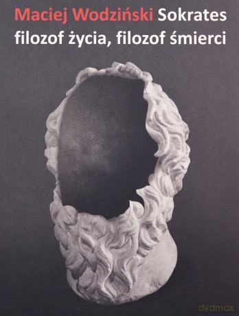 Sokrates filozof życia, filozof śmierci - Maciej Wodziński [KSIĄŻKA]